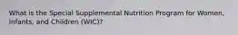 What is the Special Supplemental Nutrition Program for Women, Infants, and Children (WIC)?