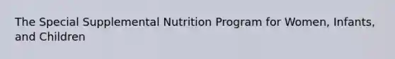 The Special Supplemental Nutrition Program for Women, Infants, and Children