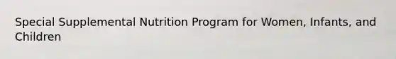 Special Supplemental Nutrition Program for Women, Infants, and Children