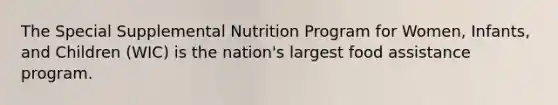 The Special Supplemental Nutrition Program for Women, Infants, and Children (WIC) is the nation's largest food assistance program.