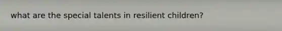 what are the special talents in resilient children?