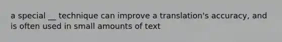 a special __ technique can improve a translation's accuracy, and is often used in small amounts of text