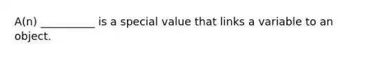 A(n) __________ is a special value that links a variable to an object.