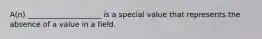 A(n) ____________________ is a special value that represents the absence of a value in a field.