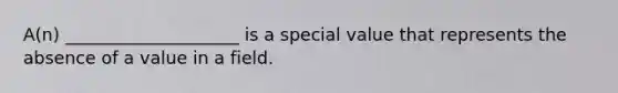 A(n) ____________________ is a special value that represents the absence of a value in a field.