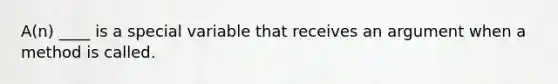 A(n) ____ is a special variable that receives an argument when a method is called.