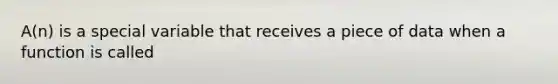 A(n) is a special variable that receives a piece of data when a function is called