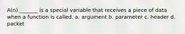 A(n) _______ is a special variable that receives a piece of data when a function is called. a. argument b. parameter c. header d. packet