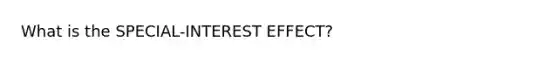 What is the SPECIAL-INTEREST EFFECT?