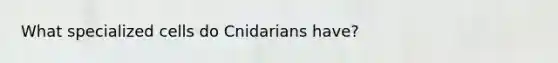 What specialized cells do Cnidarians have?