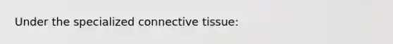 Under the specialized connective tissue: