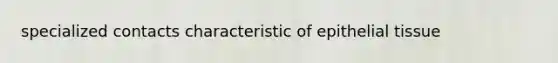 specialized contacts characteristic of epithelial tissue