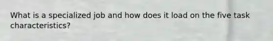 What is a specialized job and how does it load on the five task characteristics?