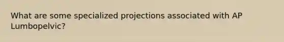 What are some specialized projections associated with AP Lumbopelvic?