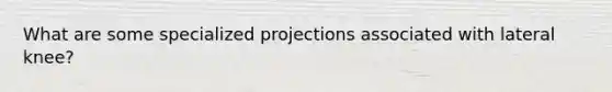 What are some specialized projections associated with lateral knee?