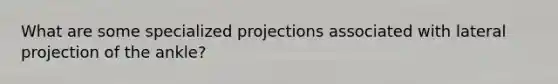 What are some specialized projections associated with lateral projection of the ankle?