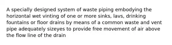 A specially designed system of waste piping embodying the horizontal wet vinting of one or more sinks, lavs, drinking fountains or floor drains by means of a common waste and vent pipe adequately sizeyes to provide free movement of air above the flow line of the drain