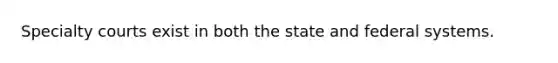 Specialty courts exist in both the state and federal systems.