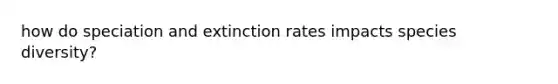 how do speciation and extinction rates impacts species diversity?