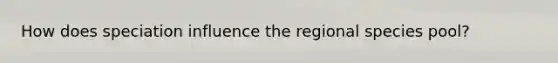 How does speciation influence the regional species pool?