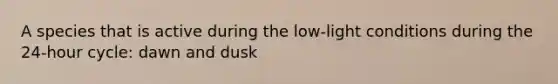 A species that is active during the low-light conditions during the 24-hour cycle: dawn and dusk