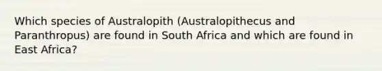 Which species of Australopith (Australopithecus and Paranthropus) are found in South Africa and which are found in East Africa?