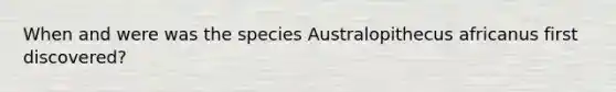 When and were was the species Australopithecus africanus first discovered?