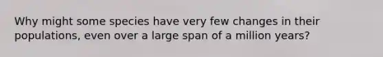 Why might some species have very few changes in their populations, even over a large span of a million years?