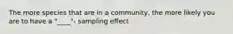 The more species that are in a community, the more likely you are to have a "____"- sampling effect