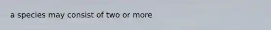 a species may consist of two or more