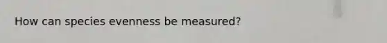 How can species evenness be measured?