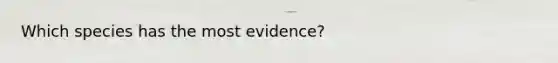 Which species has the most evidence?