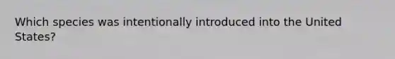 Which species was intentionally introduced into the United States?