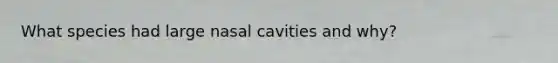 What species had large nasal cavities and why?