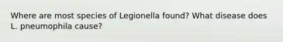 Where are most species of Legionella found? What disease does L. pneumophila cause?