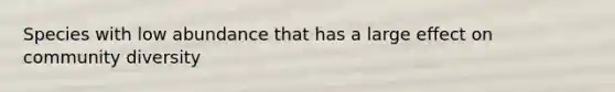 Species with low abundance that has a large effect on community diversity