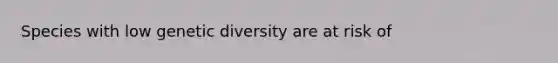 Species with low genetic diversity are at risk of