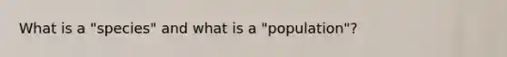 What is a "species" and what is a "population"?