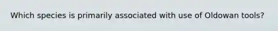 Which species is primarily associated with use of Oldowan tools?