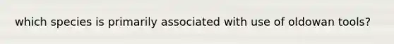 which species is primarily associated with use of oldowan tools?