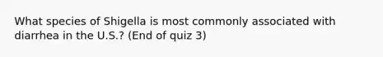 What species of Shigella is most commonly associated with diarrhea in the U.S.? (End of quiz 3)