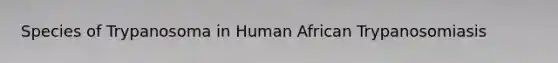 Species of Trypanosoma in Human African Trypanosomiasis