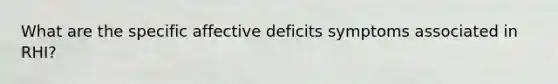 What are the specific affective deficits symptoms associated in RHI?