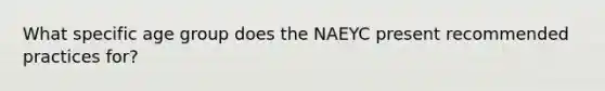 What specific age group does the NAEYC present recommended practices for?