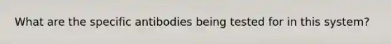 What are the specific antibodies being tested for in this system?