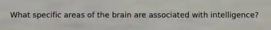 What specific areas of the brain are associated with intelligence?