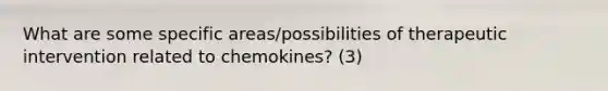 What are some specific areas/possibilities of therapeutic intervention related to chemokines? (3)