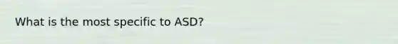 What is the most specific to ASD?