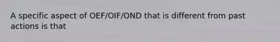 A specific aspect of OEF/OIF/OND that is different from past actions is that