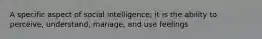 A specific aspect of social intelligence; it is the ability to perceive, understand, manage, and use feelings